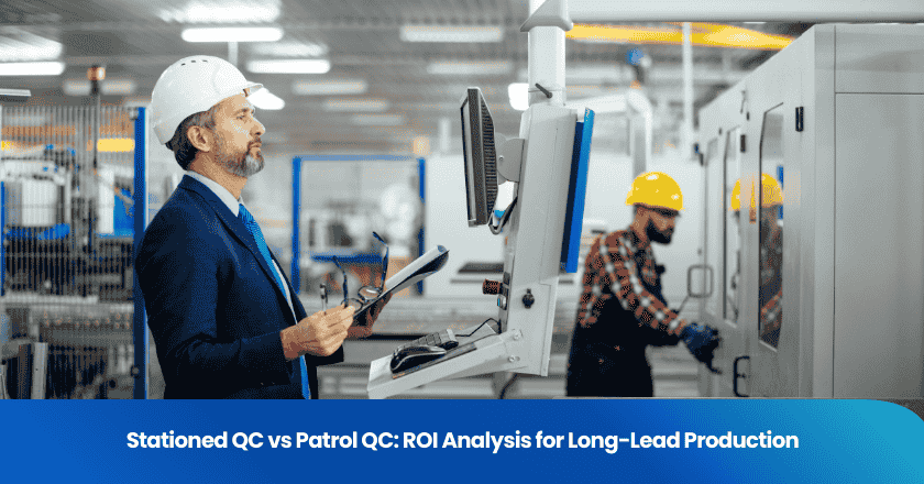 Stationed QC vs Patrol QC: ROI Analysis for Long-Lead Production